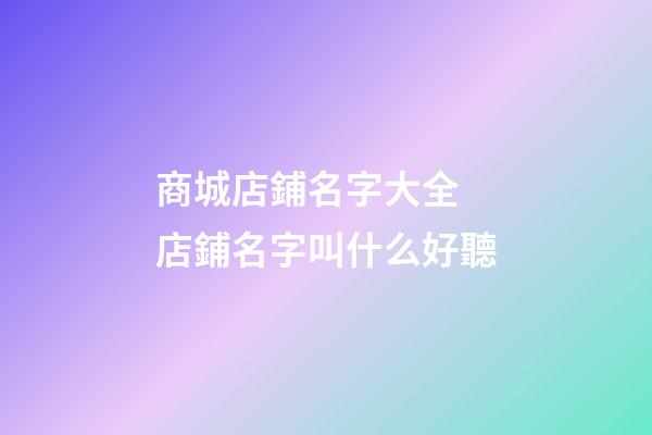 商城店鋪名字大全 店鋪名字叫什么好聽